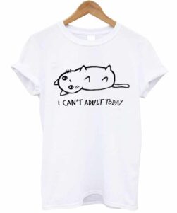 White color I can't adult today cat t-shirt